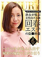 熟女が悦ぶ女性向け高級回春エステの盗●映像（6）〜マン汁があふれ出す秘密の施術でよがり狂う