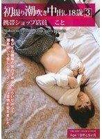 初撮り潮吹き中出し 18歳 携帯ショップ店員 こと