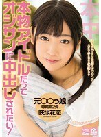 本物アイドルだってオジサンに中出しされたい！咲坂花恋