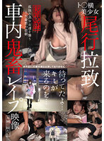ト○横美少女尾行拉致車内鬼畜レ●プ映像