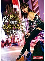 夜を使いはたして、朝陽が昇るまで松本いちかにひたすら犯●れ続けたい。松本いちか