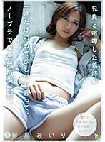 兄貴と喧嘩した義姉が一晩だけ泊めて欲しいと言って、ノーブラで僕を無防備誘惑。希島あいり